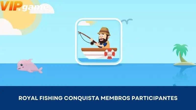 Royal Fishing conquista membros participantes